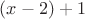 $(x-2) + 1$