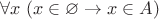 $\forall x\;(x\in\varnothing\to x\in A)$