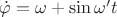 $\dot{\varphi} = \omega + \sin{\omega' t}$
