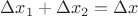 $\Delta x_1 + \Delta x_2=\Delta x$