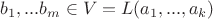 $b_1,...b_m \in V=L(a_1,...,a_k)$