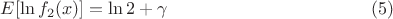 $$ E[\ln f_2(x) ] = \ln 2 + \gamma \eqno (5) $$