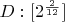 $D:[2^\frac{2}{12}]$