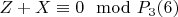 $Z + X\equiv 0\mod P_3\engo(6)$