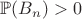 $\mathbb{P}(B_n)>0$