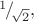 ${}^1\!/\!_{\sqrt{2}},$