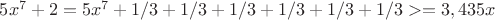 $5x^7+2=5x^7+1/3+1/3+1/3+1/3+1/3+1/3>=3,435x$