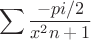 $$\sum\limits \frac {-pi/2}  {x^2n+1}$$