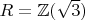 $ R=\mathbb{Z}(\sqrt{3}) $
