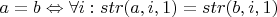 $a = b \Leftrightarrow \forall i: str(a, i, 1) = str(b, i, 1)$