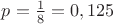$p=\frac{1}{8}=0,125$ $p=\frac{1}{8}=0,125$