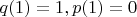 $q(1)=1 , p(1)=0$