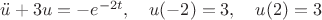 $\ddot u+3u=-e^{-2t}, \quad u(-2)=3, \quad u(2)=3$