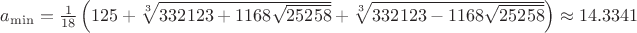 $a_{\min}=\frac 1{18}\left(125+\sqrt[3]{332123+1168\sqrt{25258}}+\sqrt[3]{332123-1168\sqrt{25258}}\right)\approx 14.3341$