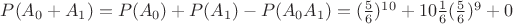 $P(A_0+A_1)=P(A_0)+P(A_1)-P(A_0A_1)=(\frac56)^{10}+10\frac16(\frac56)^{9}+0$
