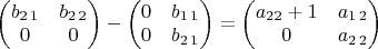 $\begin{pmatrix}b_{2\,1} & b_{2\,2}\\
0 & 0
\end{pmatrix}-\begin{pmatrix}0 & b_{1\,1}\\
0 & b_{2\,1}
\end{pmatrix}=\begin{pmatrix}a_{22}+1 & a_{1\,2}\\
0 & a_{2\,2}
\end{pmatrix}$