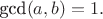 $\text{gcd}(a,b)=1.$
