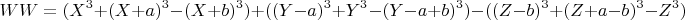 $$WW=(X^3+(X+a)^3-(X+b)^3)+((Y-a)^3+Y^3-(Y-a+b)^3)-((Z-b)^3+(Z+a-b)^3-Z^3)$$