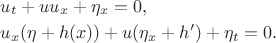 $\begin{aligned}&u_t+uu_x+\eta_x = 0, \\ &u_x(\eta+h(x))+u(\eta_x+h')+\eta_t = 0. \end{aligned}$