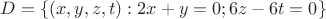 $D = \{(x, y, z, t) : 2x + y = 0; 6z - 6t=0\}$