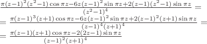 $\[\begin{array}{l}
\frac{{\pi {{(z - 1)}^2}({z^2} - 1)\cos \pi z - 6z{{(z - 1)}^2}\sin \pi z + 2(z - 1)({z^2} - 1)\sin \pi z}}{{{{({z^2} - 1)}^4}}} = \\
 = \frac{{\pi {{(z - 1)}^3}(z + 1)\cos \pi z - 6z{{(z - 1)}^2}\sin \pi z + 2{{(z - 1)}^2}(z + 1)\sin \pi z}}{{{{(z - 1)}^4}{{(z + 1)}^4}}} = \\
 = \frac{{\pi (z - 1)(z + 1)\cos \pi z - 2(2z - 1)\sin \pi z}}{{{{(z - 1)}^2}{{(z + 1)}^4}}}
\end{array}\]$