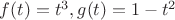 $f(t) = t^3, g(t) = 1 - t^2$