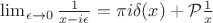 $\lim_{\epsilon \to 0 } \frac{1}{x-i \epsilon} = \pi i \delta(x) + \mathcal{P} \frac{1}{x} $