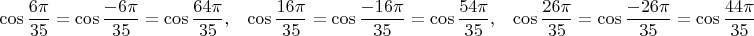 $$\cos \frac{6\pi}{35}= \cos \frac{-6\pi}{35}= \cos \frac{64\pi}{35}, \;\;\; \cos \frac{16\pi}{35}= \cos \frac{-16\pi}{35}= \cos \frac{54\pi}{35}, \;\;\; \cos \frac{26\pi}{35}= \cos \frac{-26\pi}{35}= \cos \frac{44\pi}{35}$$