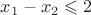 $x_1 - x_2 \leqslant  2$