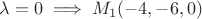 $$\lambda = 0 \implies M_1(-4,-6,0)$$