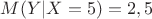 $M(Y|X=5)=2,5$