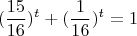 \[
(\frac{{15}}{{16}})^t  + (\frac{1}{{16}})^t  = 1\]