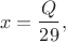 $$x=\frac{Q}{29},$$