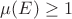 $\mu (E) \geq 1$
