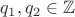 $q_1,q_2\in\mathbb Z$