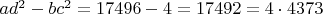 $ad^2-bc^2 = 17496 - 4 = 17492 = 4 \cdot 4373$
