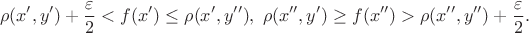 $$\rho(x',y')+\frac\varepsilon2<f(x')\le\rho(x',y''),\;\rho(x'',y')\ge f(x'')>\rho(x'',y'')+\frac\varepsilon2.$$ $$\rho(x',y')+\frac\varepsilon2<f(x')\le\rho(x',y''),\;\rho(x'',y')\ge f(x'')>\rho(x'',y'')+\frac\varepsilon2.$$