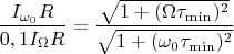 $$ \frac {I_{\omega_0}R}{0,1I_{\Omega}R}= \frac {\sqrt{1+(\Omega\tau_{\min})^2}}{\sqrt{1+(\omega_0\tau_{\min})^2}}$$