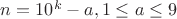 $n=10^k-a,1\le a\le 9$