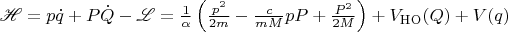 $
\mathscr{H} = p\dot{q} + P\dot{Q} - \mathscr{L} = \frac{1}{\alpha} \left(\frac{p^2}{2m} - \frac{c}{mM} pP + \frac{P^2}{2M} \right) + V_\mathrm{HO}(Q) + V(q)$
