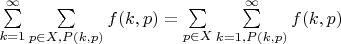 $\sum\limits_{k=1}^\infty \sum\limits_{p \in X, P(k, p)} f(k, p) = \sum\limits_{p \in X} \sum\limits_{k=1, P(k, p)}^\infty f(k, p)$