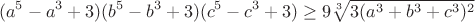 $$(a^5-a^3+3)(b^5-b^3+3)(c^5-c^3+3)\geq 9\sqrt[3]{3(a^3+b^3+c^3)^2}$$