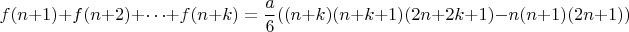 $$f(n+1)+f(n+2)+&hellip;+f(n+k)=\frac{a}{6}((n+k)(n+k+1)(2n+2k+1)-n(n+1)(2n+1))$$