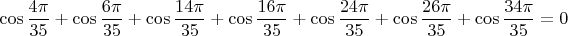 $$\cos \frac{4\pi}{35} + \cos \frac{6\pi}{35} + \cos \frac{14\pi}{35}+\cos \frac{16\pi}{35} + \cos \frac{24\pi}{35} + \cos \frac{26\pi}{35}+ \cos \frac{34\pi}{35}=0$$