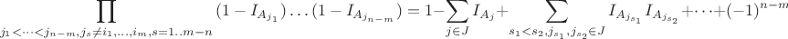 $$\prod\limits_{j_1<\dots <j_{n-m}, j_s\neq i_1,\dots,i_m, s=1..m-n}{(1-I_{A_{j_1}})\dots (1-I_{A_{j_{n-m}}})}=1-\sum\limits_{j\in J}{I_{A_j}}+\sum\limits_{s_1<s_2, j_{s_1},j_{s_2} \in J}{I_{A_{j_{s_1}}}I_{A_{j_{s_2}}}}+\dots + (-1)^{n-m}I_{A_{j_1}}\dots I_{A_{j_{n-m}}}$$