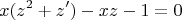 \[
x(z^2  + z') - xz - 1 = 0
\]