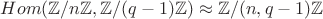 $Hom(\mathbb{Z}/n\mathbb{Z},\mathbb{Z}/(q-1)\mathbb{Z})\approx \mathbb{Z}/(n,q-1)\mathbb{Z}$