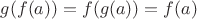 $g(f(a))=f(g(a))=f(a)$