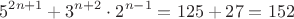 $$5^{2n+1}+3^{n+2}\cdot 2^{n-1}=125+27=152$$