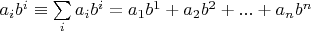 $a_i b^i \equiv \sum\limits_ia_i b^i = a_1 b^1 + a_2 b^2 + ... +a_n b^n$